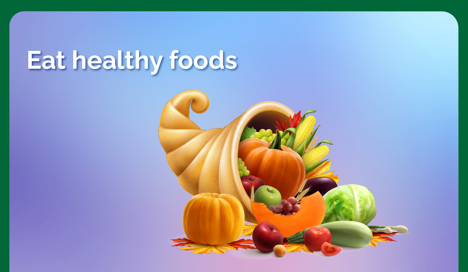 Eat healthy foods