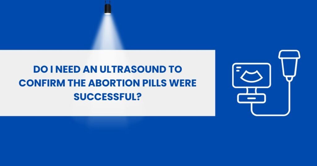 do i need an ultrasound to confirm abortion pills