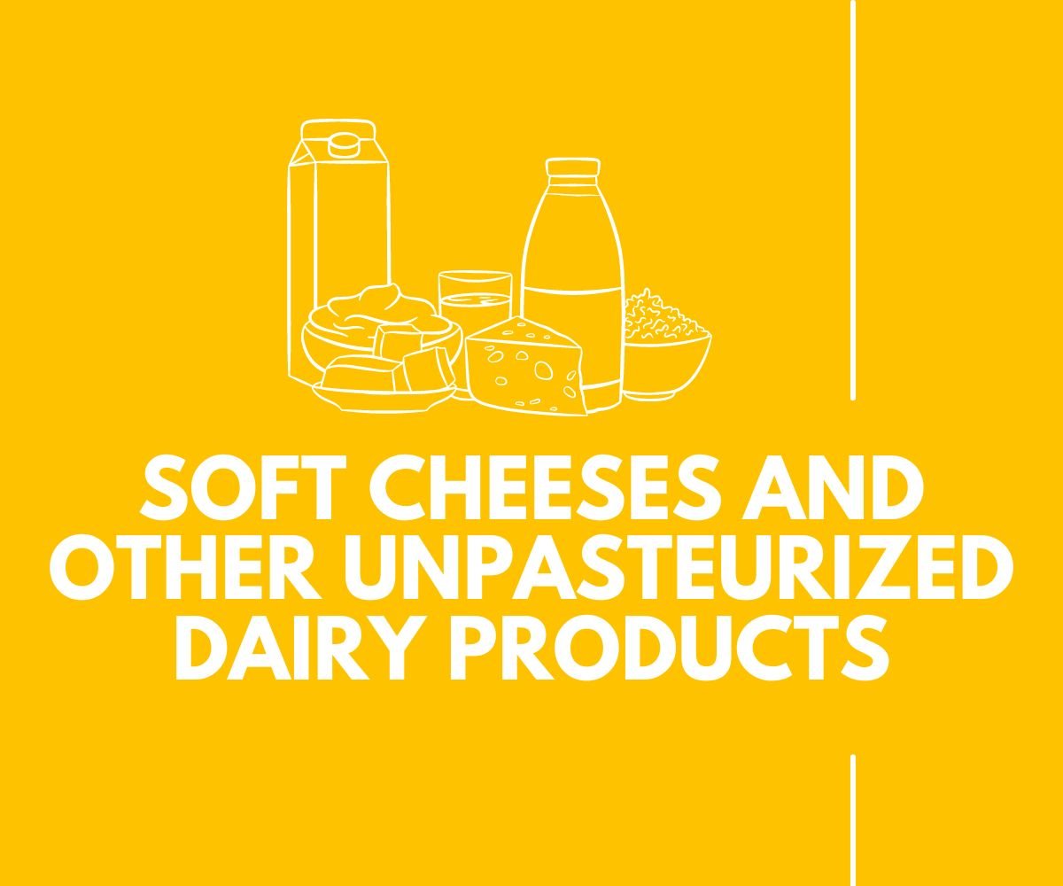 soft cheese and unpasteurized dairy products