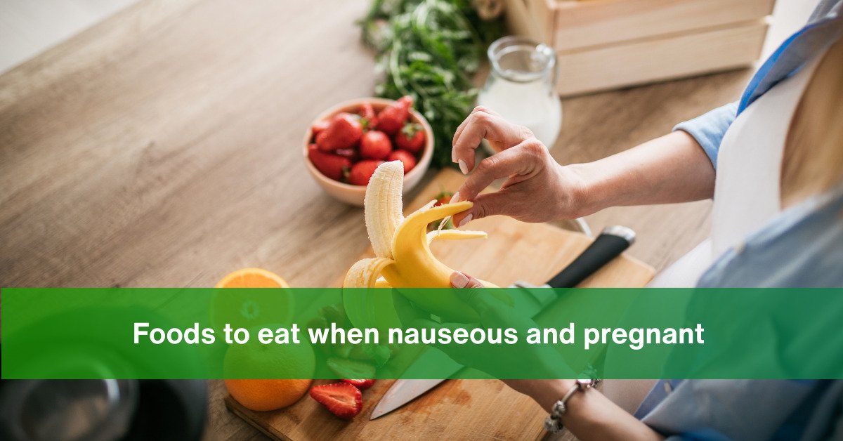 10 Best Foods To Eat When Nauseous And Pregnant