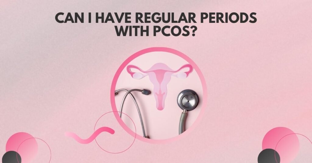 Manage Regular Periods with PCOS Valuable Expert Insights 2024