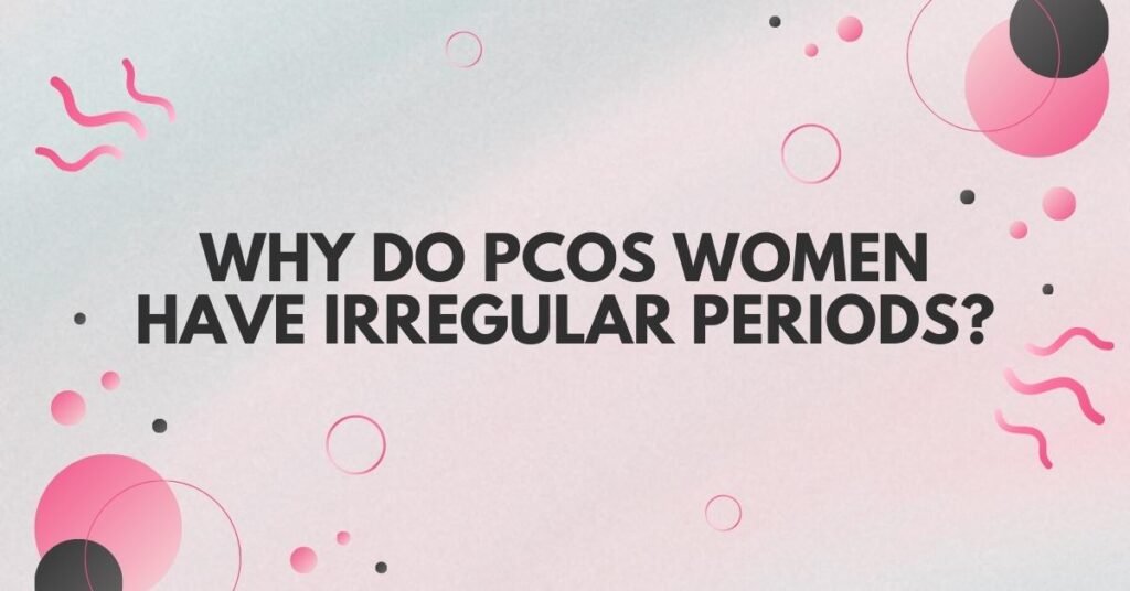 why do pcos women have irregular periods