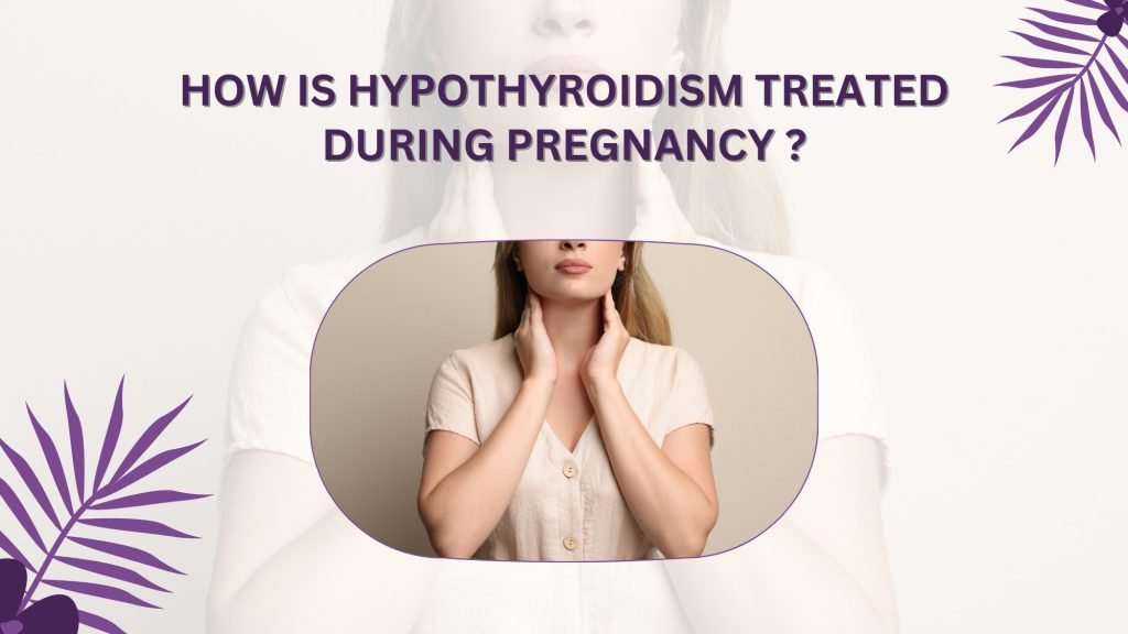 how is hypothyroidism during pregnancy treated