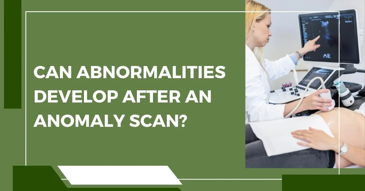 can-abnormalities-develop-from-after-an-anomaly-scan